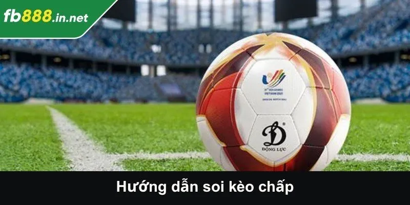 Hướng Dẫn Soi Kèo Chấp - Cách Phân Tích Kèo Chuẩn Xác